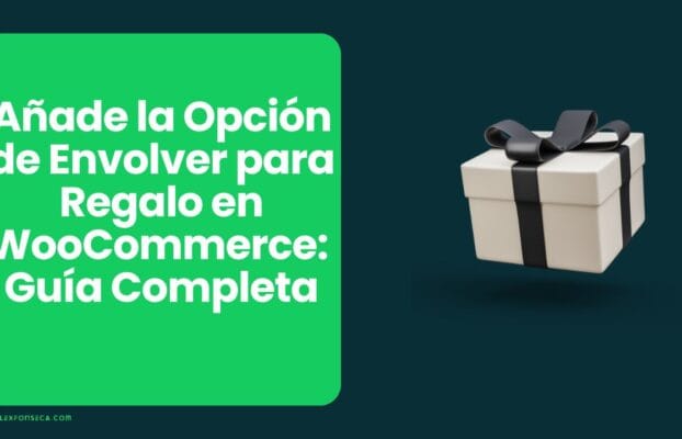 Cómo Añadir la Opción de Envolver para Regalo en WooCommerce: Guía Completa