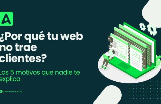 ¿Por qué tu web no trae clientes? Los 5 motivos que nadie te explica